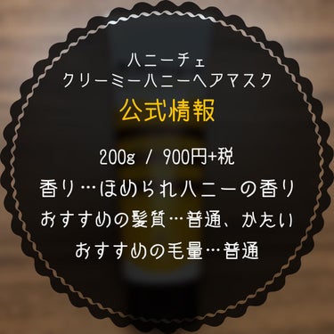 🍯ハニーチェ クリーミーハニー ヘアマスク🍯

…200g / 900円+税
今回LIPSのプレゼント企画でいただきました
かなり大きいチューブで、毎日は使わない予定なのでコスパ良さそうです


🍯参考までに、わたしの髪質
・量がめっちゃ多い
・太さ、硬さはたぶん普通くらい
・内側の髪が癖っ毛
・カラーや縮毛矯正の経験なし
・長さは伸びかけのボブ


🍯特徴など
・かためのテクスチャーだが、濡れた髪につけるとすぐ柔らかくなる
・甘めの香りで、洗い流しても翌朝までずっと匂いがする。はちみつの匂いはしないような気がする
どこかで嗅いだことがあるようなクセのない香り
・5分おいて洗い流した瞬間の手触りが良すぎてびっくりした。乾かしたあとはとぅるとぅるというよりサラサラなかんじ
・髪がペタッと重くなるようなかんじがないのに、しっかりボリュームが抑えられた
・翌朝はボリュームが抑えられている感はあるが、めっちゃ手触りいい〜みたいな感動はない

🍯総評
普通にいいかんじ。重くならないのにまとまるのが嬉しい
わたしは今使ってるシャンプーの香りが大好きなので、このヘアマスクの香りが強くてシャンプーの香りをかき消しちゃうのが難点。嗅ぎ慣れたらもうちょっとマイルドに感じるのかもしれないけど…

気合い入れたい日の前日にでも使おうと思います。あんまり値段が高くないので、なくなったらリピするかもしれないです



#提供 
#提供_ハニーチェ 
#honeycé
#ハニーチェ
#ヘアマスク
#クリーミーハニーヘアマスク
#ヘアケア
の画像 その2