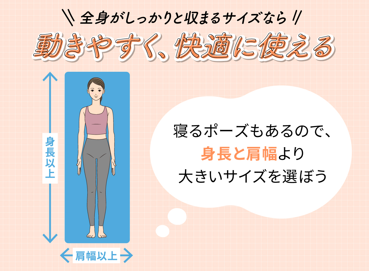 全身がしっかりと収まるサイズなら動きやすく、快適に使える。寝るポーズもあるので、身長と肩幅より大きいサイズを選ぼう。
