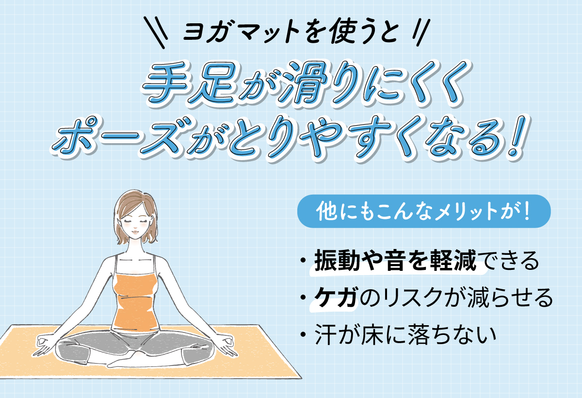 ヨガマットを使うと手足が滑りにくくポーズがとりやすくなる！他にも振動や音を軽減できる・ケガのリスクが減らせる・汗が床に落ちないといったメリットがあります。
