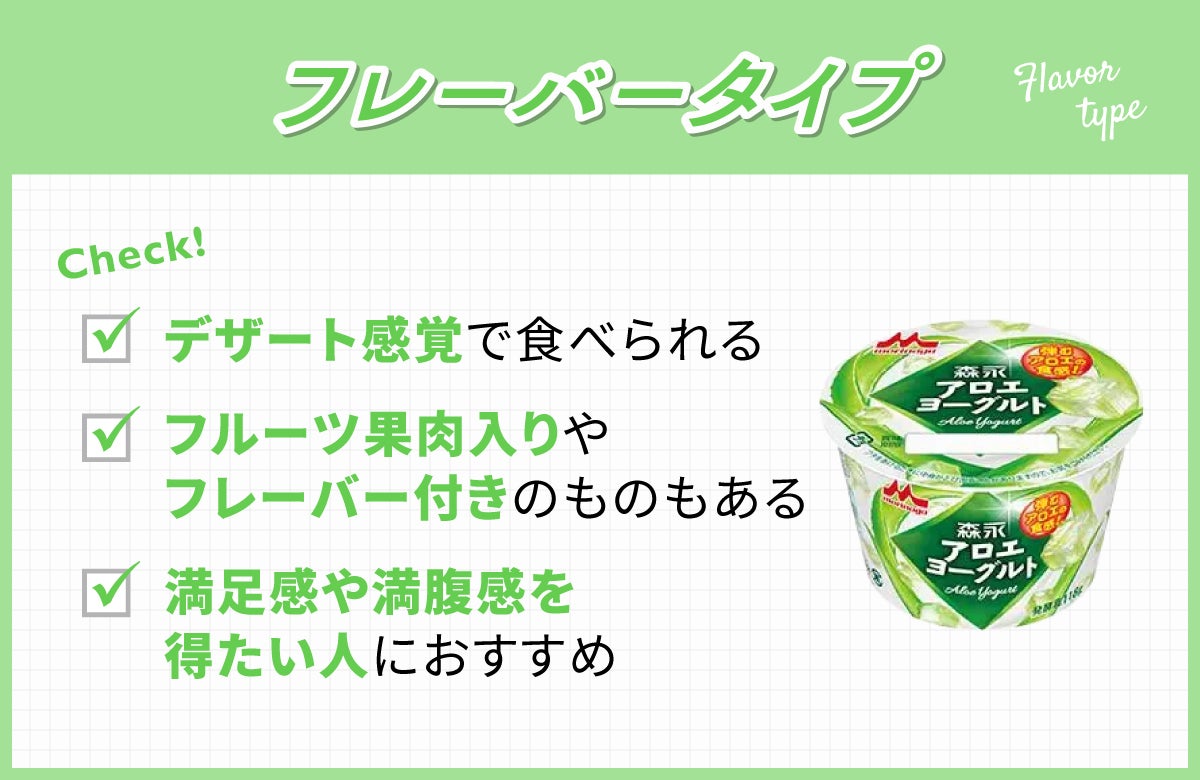 フレーバータイプはデザート感覚で食べられてフルーツ果肉入りやフレーバー付きのものもある。満足感や満腹感を得たい人におすすめ。
