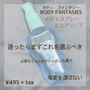 BODY FANTASIES ボディスプレー
ピュアソープ「心安らぐふんわりシャボンの香り」

BODY FANTASIESシリーズはとても種類が多く、お値段もお手頃なので恐らく持ってる方が沢山いると思