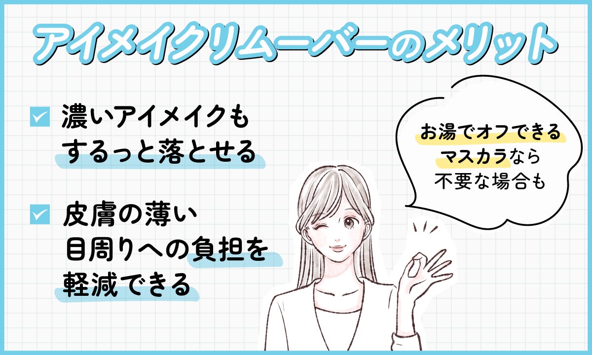 アイメイクリムーバーのメリットは濃いアイメイクもするっと落とせることと、皮膚の薄い目周りへの負担が軽減できること。