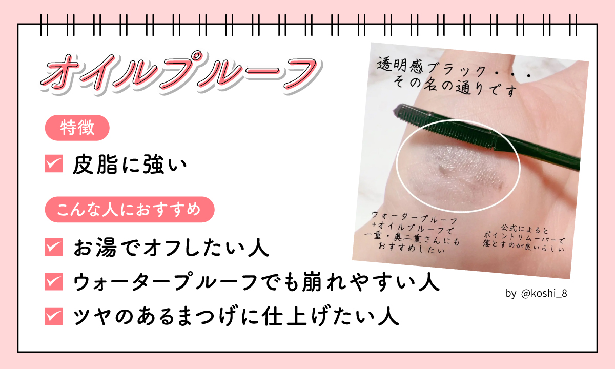 オイルプルーフは皮脂に強いのが特徴でお湯でオフしたい人・ウォータープルーフでも崩れやすい人・ツヤのあるまつげに仕上げたい人におすすめ。