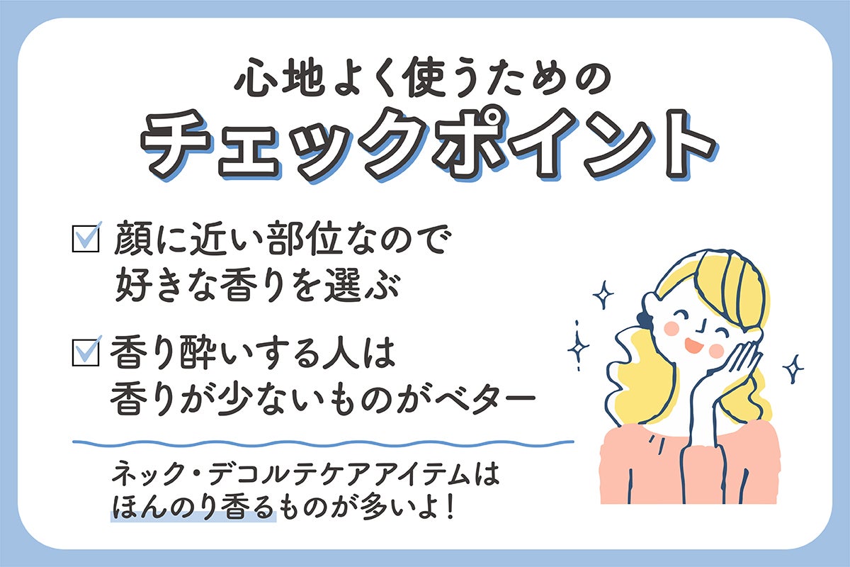 心地よく使うためのには香りもチェックポイントです。顔に近い部位なので好きな香りを選ぶ。香り酔いする人は香りが少ないものがベター◎