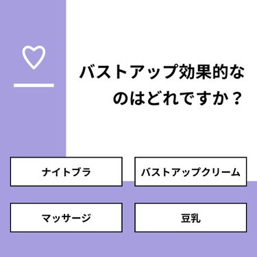 【質問】
バストアップ効果的なのはどれですか？

【回答】
・ナイトブラ：12.5%
・バストアップクリーム：12.5%
・マッサージ：50.0%
・豆乳：25.0%

#みんなに質問

=======