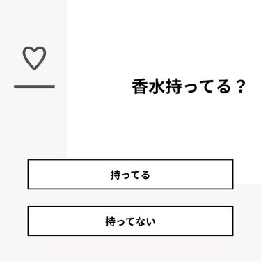 【質問】
香水持ってる？

【回答】
・持ってる：75.0%
・持ってない：25.0%

#みんなに質問

========================
※ 投票機能のサポートは終了しました。