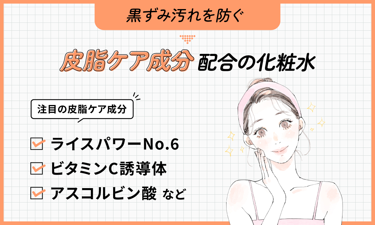 黒ずみ汚れを防ぐなら皮脂ケア成分配合の化粧水。注目の皮脂ケア成分はライスパワーNo.6・ビタミンC誘導体・アスコルビン酸などです。
