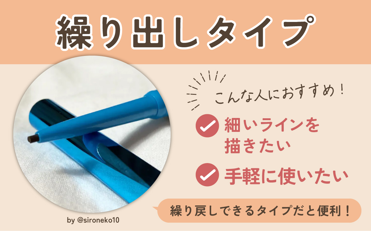 繰り出しタイプは細いラインを描きたい人や、手軽に使いたい人におすすめ。繰り戻しできるタイプだと便利！