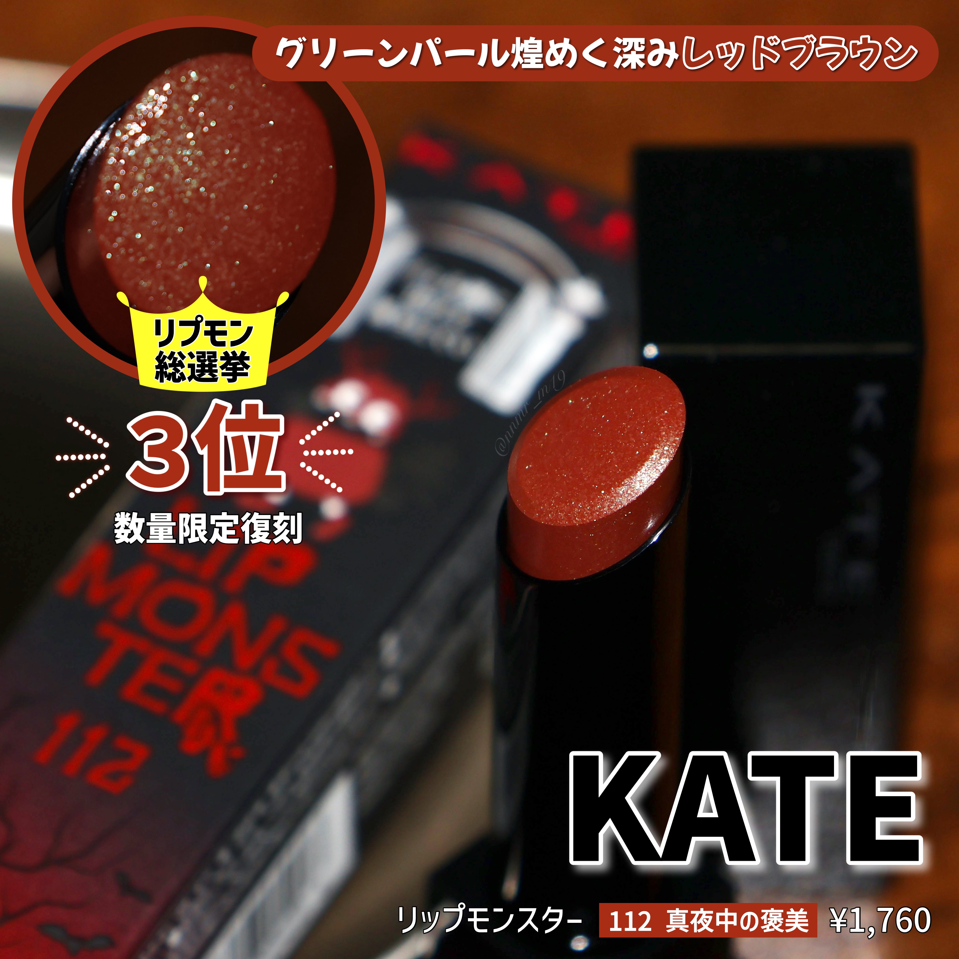リプモン総選挙 第３位のあのカラーが数量限定で再登場！

--------------------------------------
#KATE 
#リップモンスター 112 #真夜中の褒美
3g / ¥1,760
-----------