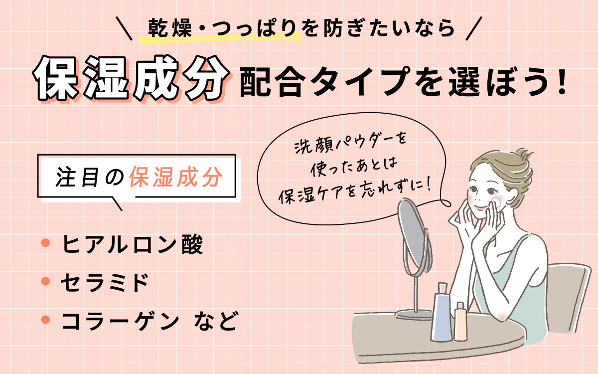 乾燥やつっぱりを防ぎたいならヒアルロン酸、セラミド、コラーゲンなどの保湿成分配合タイプがおすすめ