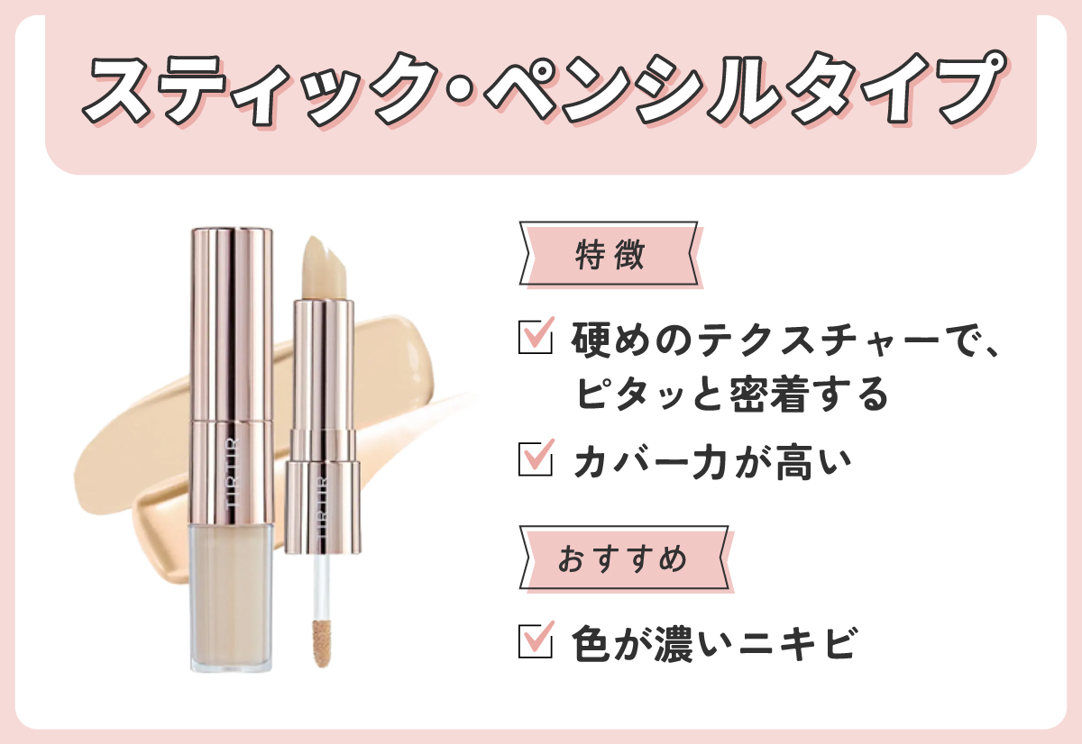 スティック・ペンシルタイプ。硬めのテクスチャーで、ピタッと密着してカバー力が高い。色が濃いニキビにおすすめ。