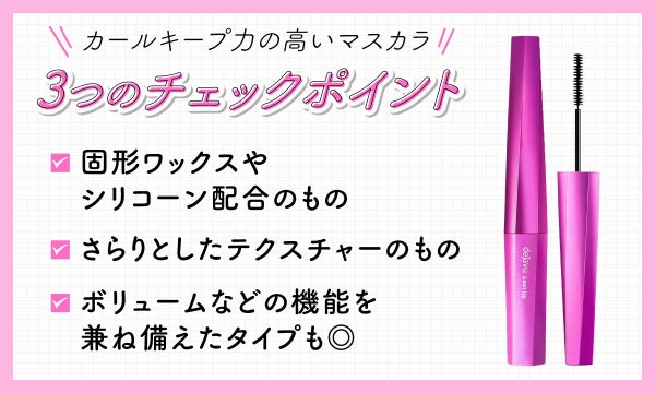カールキープ力の高いマスカラ3つのチェックポイント。固形ワックスやシリコーン配合のもの・さらりとしたテクスチャーのもの・ボリュームなどの機能を兼ね備えたタイプも◎