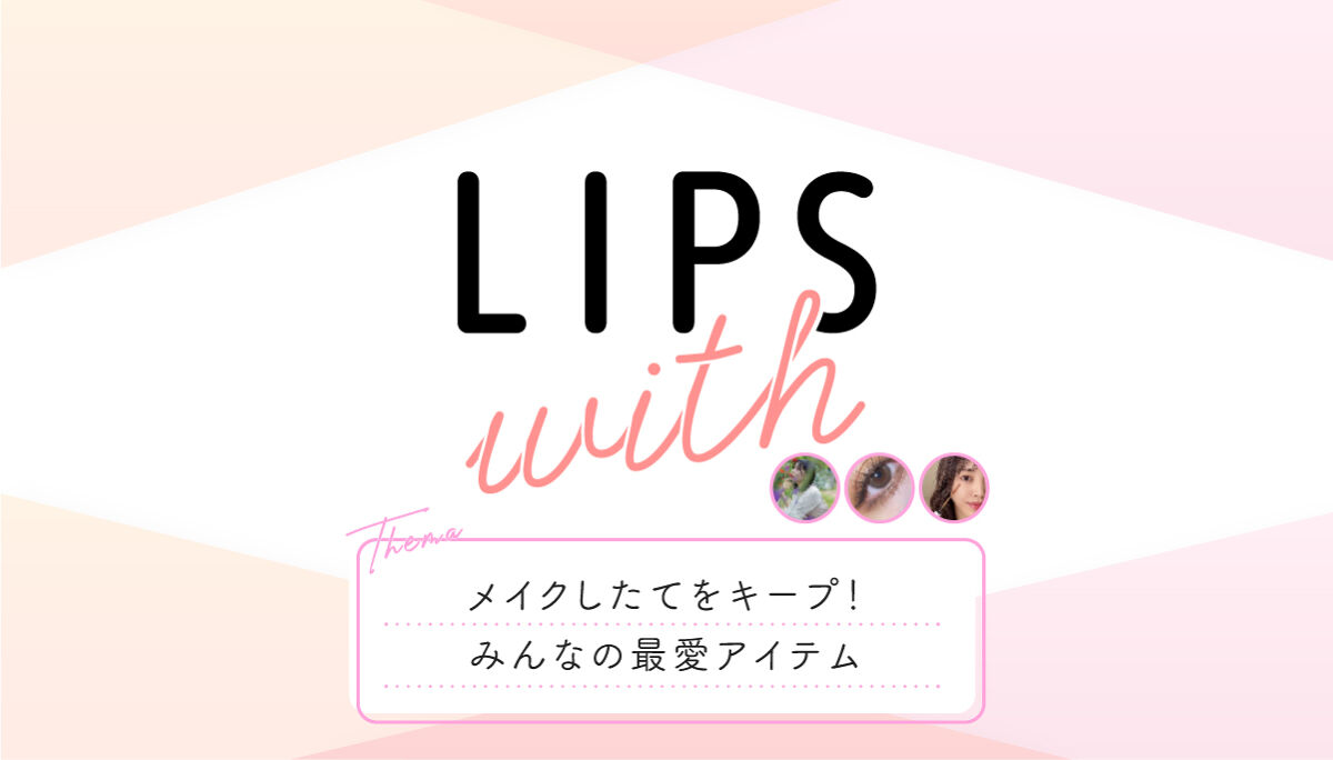メイクしたてをキープ！みんなの最愛アイテムLIPS withのサムネイル