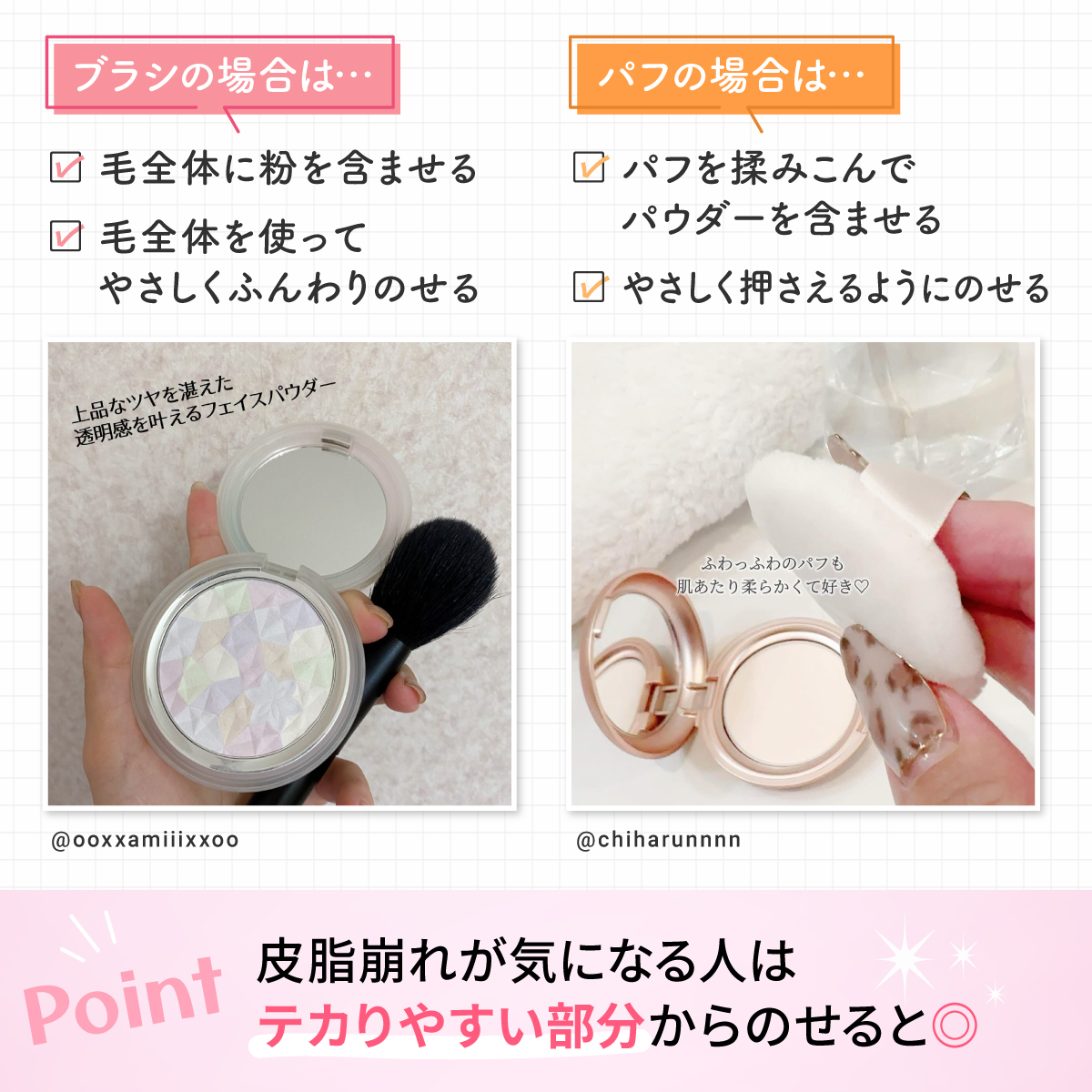 ブラシの場合は、毛全体に粉を含ませて、毛全体を使ってやさしくふんわりのせる。パフの場合は、パフを揉み込んでパウダーを含ませ、やさしく押さえるようにのせる。皮脂崩れが気になる人はテカりやすい部分からのせるとよい。
