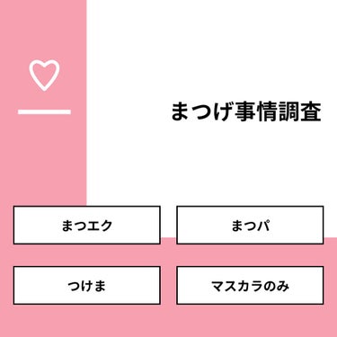 【質問】
まつげ事情調査

【回答】
・まつエク：5.9%
・まつパ：0.0%
・つけま：5.9%
・マスカラのみ：88.2%

#みんなに質問

========================
※ 