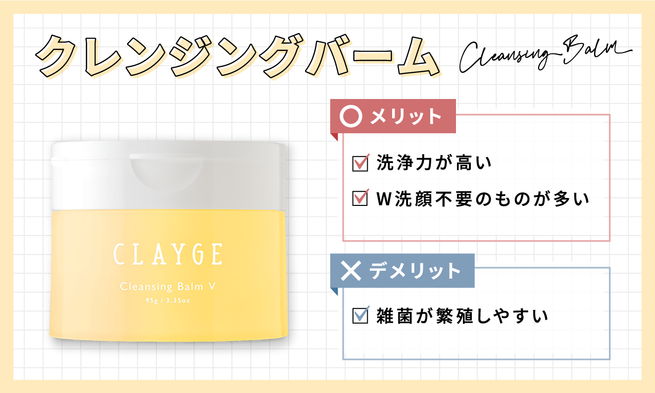 クレンジングバームのメリットは、洗浄力が高くW洗顔不要のものが多い。デメリットは、雑菌が繁殖しやすい。