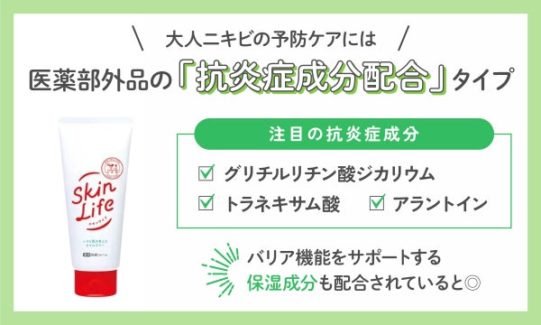 大人ニキビの予防ケアには医薬部外品の抗炎症成分配合タイプがおすすめ。グリチルリチン酸ジカリウム・トラネキサム酸・アラントインなどの抗炎症成分に注目。バリア機能をサポートする保湿成分も配合されていると◎。