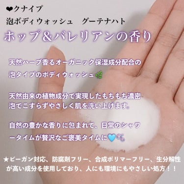 \おやすみ前のリラックスに😌🫧/

♥クナイプ
泡ボディウォッシュ グーテナハト(ボトル 450g)
ホップ＆バレリアンの香り

天然ハーブ香るオーガニック保湿成分配合の泡タイプのボディウォッシュ！！🌿
天然由来の植物成分で実現したもちもち濃密
泡でこすらずやさしく肌を洗い上げます🫧
自然の豊かな香りに包まれて、日常のシャワータイムが贅沢なご褒美タイムに🛀♡

香りは結構強めです！！クナイプの青色の入浴剤と同じ香り、癒される😌
洗い上がりはしっとり！今の季節に使うにはちょうどいいけど冬はちょっと保湿力が足りない気もします、、💧
もう直ぐ1本目使い終わるけど私は肌荒れせず使うことができました。
ちなみにこれは薬局で買えます❣️

●植物由来成分（植物オイル・植物エキス）を使用
●訪剤（パラベン）不使用
●バラフィン、シリコン、筋物油（ミネラルオイル）不使用

クナイプの入浴剤好きな人絶対好きだと思うのでチェックしてみてください🛀💝


#クナイプ #kneipp#クナイプ泡ボディウォッシュグーテナハト#ボディウォッシュ#ボディソープ  #今月のご機嫌コスメ #ボディケア #濃密泡の画像 その1