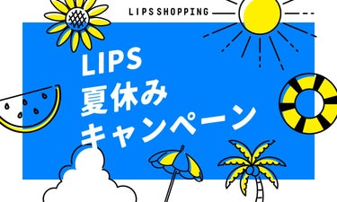 【LIPSショッピング】期間限定『LIPS夏休みキャンペーン』でお得にコスメをGETせよ！