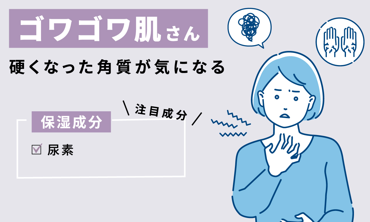 硬くなった角質が気になるゴワゴワ肌さんは、保湿成分の尿素に注目。