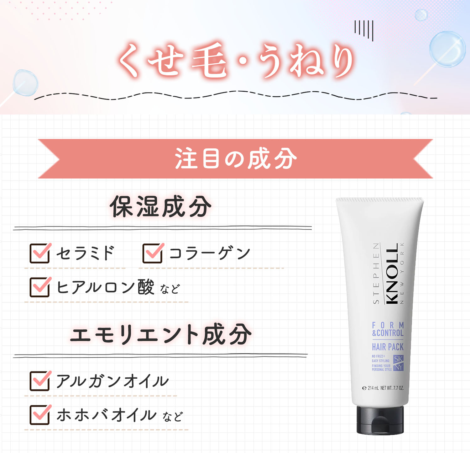 くせ毛・うねりに注目の成分は保湿成分とエモリエント成分。保湿成分はセラミド・コラーゲン・ヒアルロン酸など。エモリエント成分はアルガンオイル・ホホバオイルなど。