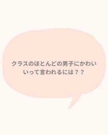 みなさんこんにちは😃　だりすです。



女の子なら誰だって一度は、かわいいねって言われたいですよね！



実はわたし、付き合っている人から聞いたんです！



わたしのこと、クラスのほとんどの男子が