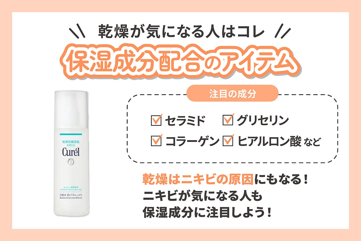乾燥が気になる人は保湿成分配合タイプがおすすめ。注目の成分はセラミド・グリセリン・コラーゲン・ヒアルロン酸など。乾燥はニキビの原因にもなるためニキビが気になる人も保湿成分に注目しよう!