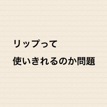 最近口紅にハマり、少しずつ集め始めたことで湧いてきた疑問。

口紅って使い切れるのか？リップクリームでなく口紅ね。
面積考えたら１回ぬりぬりしてもそう減るもんじゃないし、日によって色を変えたいし、持ち歩