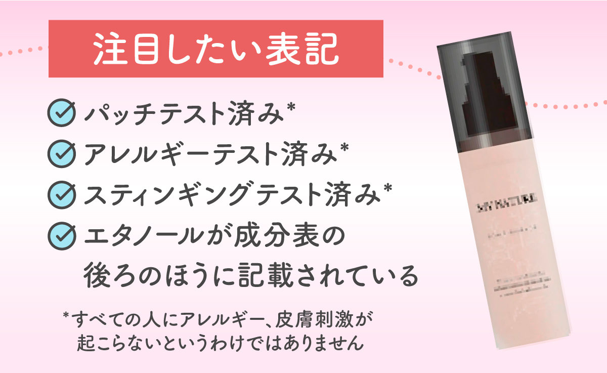 注目したい表記は、パッチテスト済み* ・アレルギーテスト済み*・スティンギングテスト済み*。エタノールが成分表の後ろのほうに記載されている。