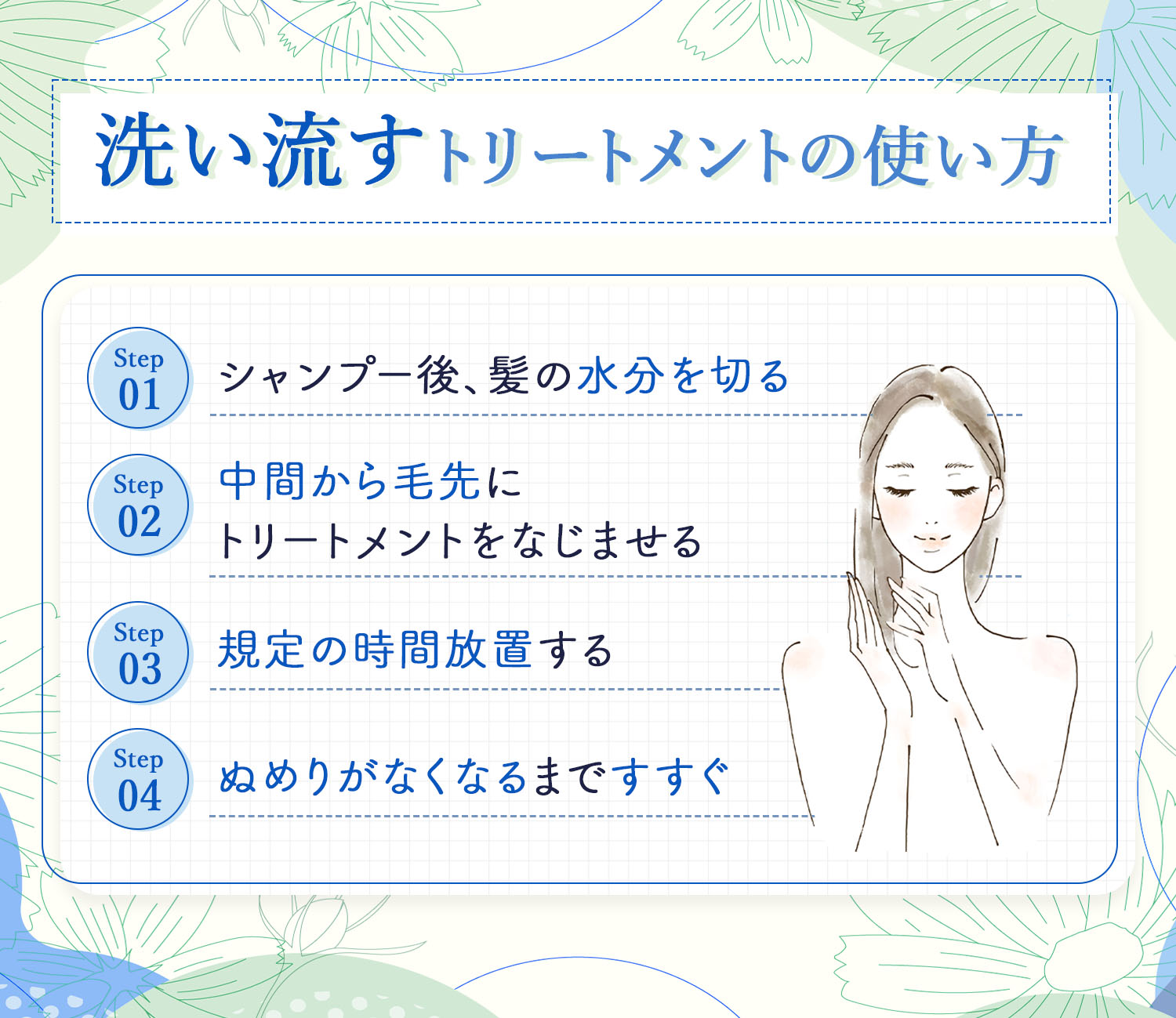 洗い流すトリートメントの使い方。シャンプー後、髪の水分を切り中間から毛先にトリートメントをなじませる。規定の時間放置してぬめりがなくなるまですすぐ。