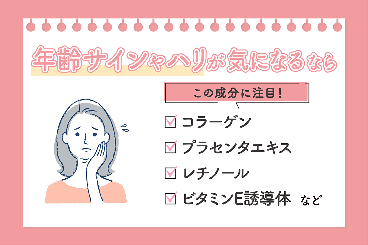 年齢サインやハリが気になるなら、コラーゲン・プラセンタエキス・レチノール・ビタミンE誘導体などの成分に注目しましょう。
