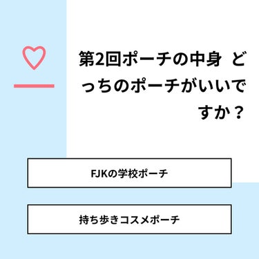 【質問】
第2回ポーチの中身  どっちのポーチがいいですか？

【回答】
・FJKの学校ポーチ：83.3%
・持ち歩きコスメポーチ：16.7%

#みんなに質問

===================