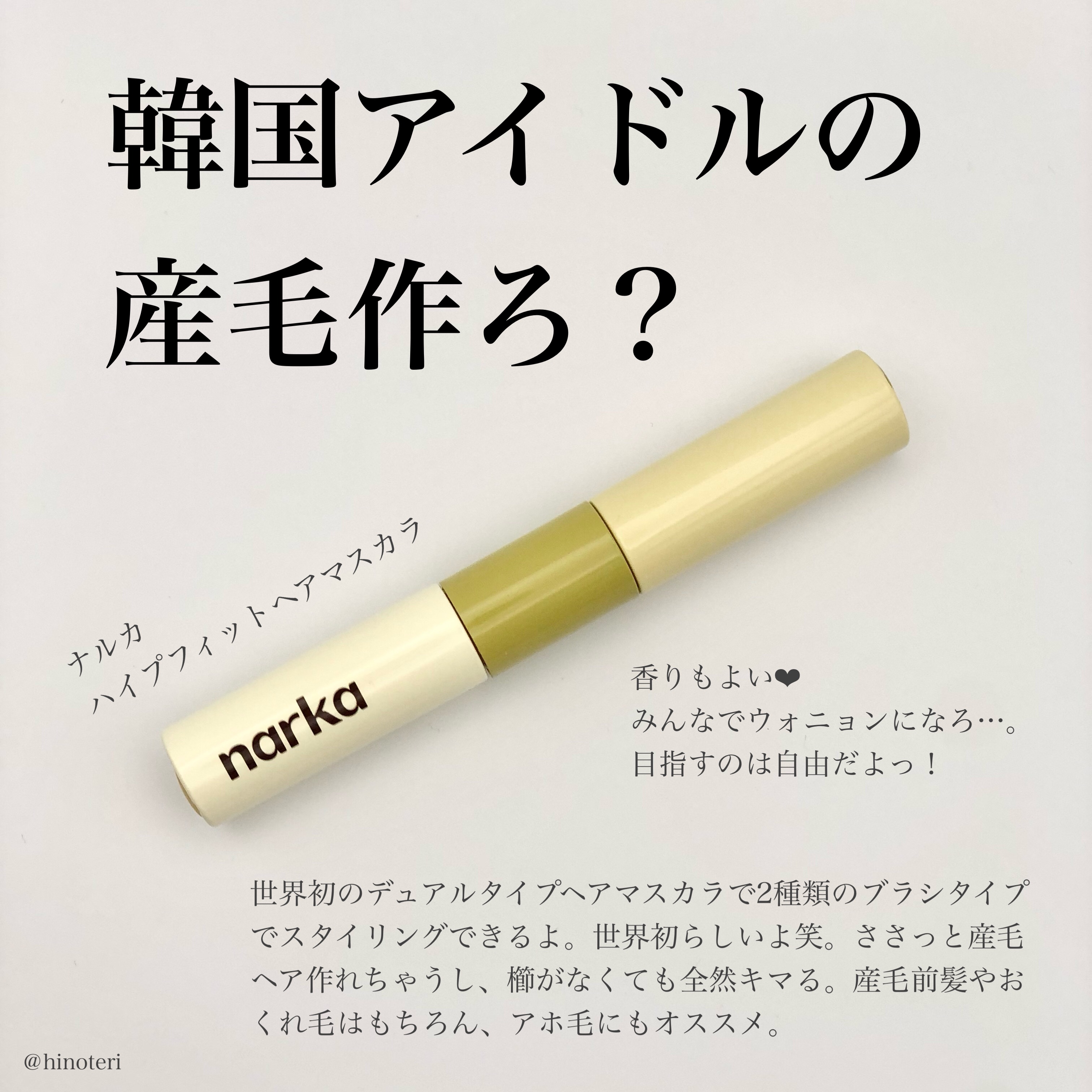 ．
．
．
ナルカ
ハイプフィットヘアマスカラ

簡単に完成するヘアマスカラのご紹介。

ボサボサの産毛をすっきり整理して韓国アイドルのスタイリングをしよう！

一本一本繊細なフィクシング、さわやかな仕上がり、薄くコーティングされるように簡