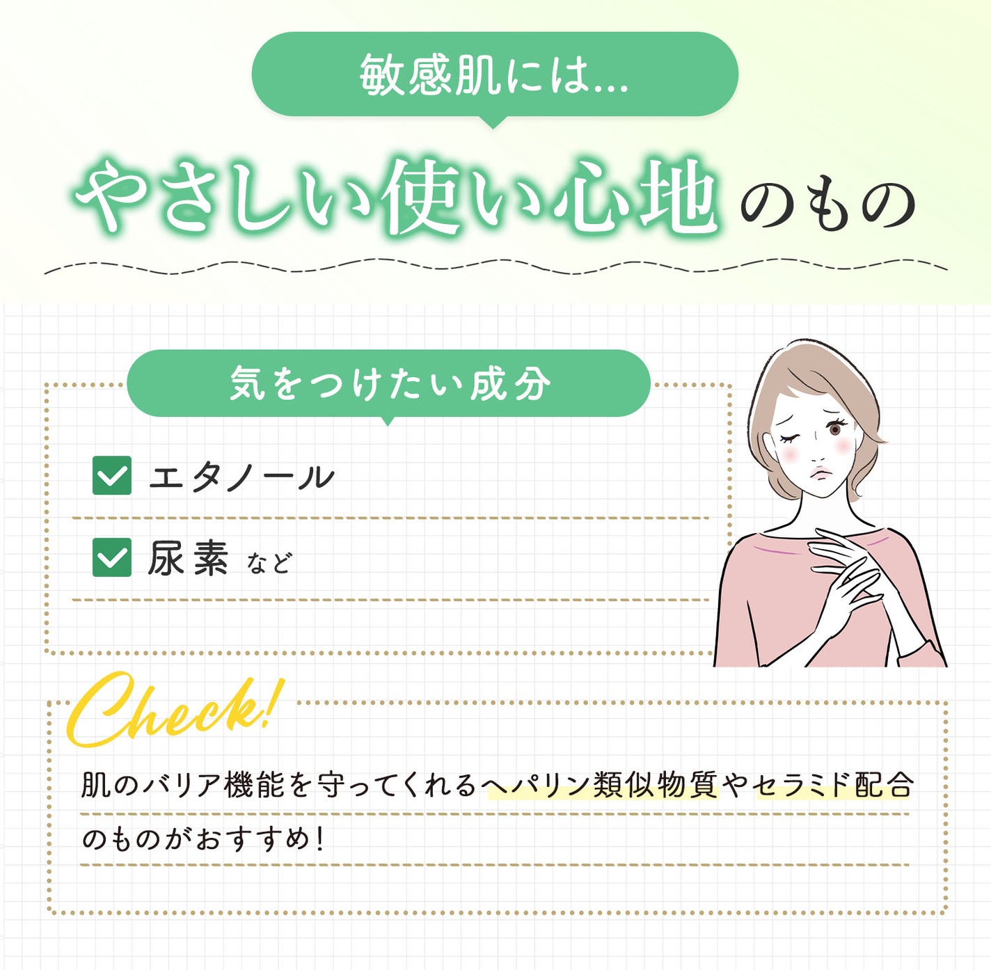 敏感肌はやさしい使い心地のもの。気をつけたい成分はエタノール・尿素など。肌のバリア機能を守ってくれるヘパリン類似物質やセラミド配合のものがおすすめ!