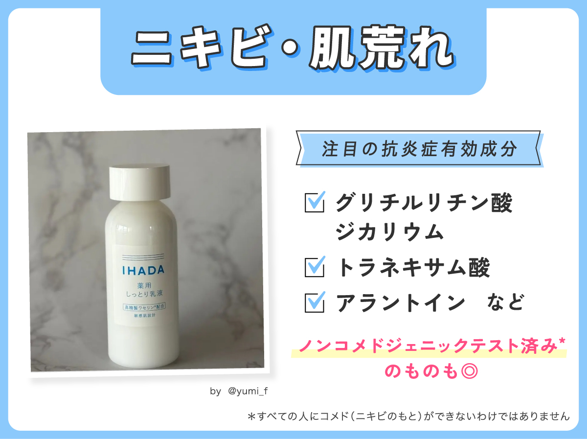 ニキビ・肌荒れにはグリチルリチン酸ジカリウム・トラネキサム酸・アラントインなどの抗炎症有効成分に注目。ノンコメドジェニックテスト済み*のものも◎ *すべての人にニキビの元（コメド）ができないわけではありません
