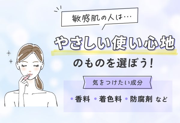 敏感肌の人はやさしい使い心地のものを選ぼう!気をつけたい成分は香料・着色料・防腐剤など。