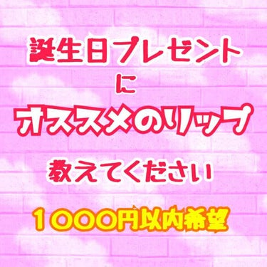 友達の誕生日プレゼント🎁で

((リップが欲しい!!!))

と言われたので買いたいのですが…
どんな感じが良いのかな~って😂

友達にリップをプレゼントしたことある方
１０００円以内のリップで
これオ