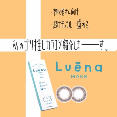 ☆.。.:*・°☆.。.:*・°☆.。.:*・°☆.。.:*・°☆*:..

おはようございます！

2回目の投稿はカラコン紹介です！！

今回紹介する《Luenaの03》は｢初心者の方｣に特にオススメ