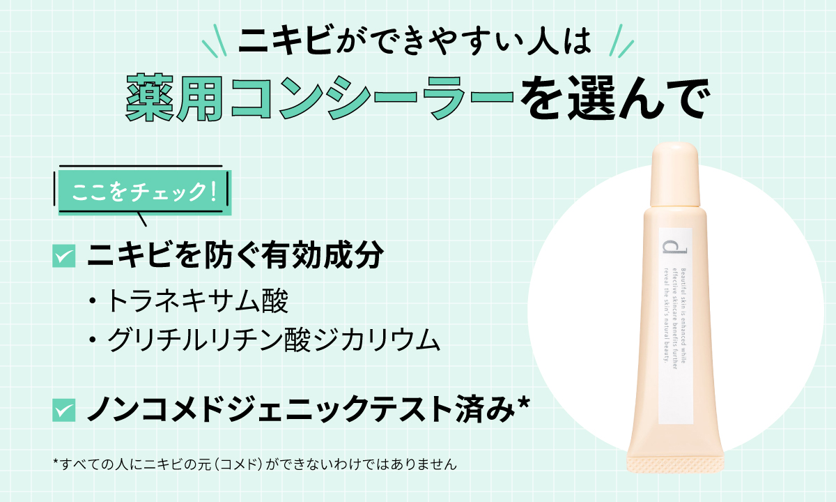 ニキビができやすい人は薬用コンシーラーを選んで。ニキビを防ぐ有効成分のトラネキサム酸・グリチルリチン酸ジカリウムやノンコメドジェニックテスト済み*をチェック。*すべての人にニキビの元（コメド）ができないわけではありません