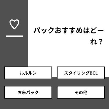 【質問】
パックおすすめはどーれ？

【回答】
・ルルルン：46.2%
・スタイリングBCL：0.0%
・お米パック：38.5%
・その他：15.4%

#みんなに質問

===============