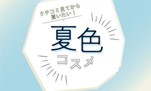 クチコミ見てから買いたい!編集部select夏色コスメ特集