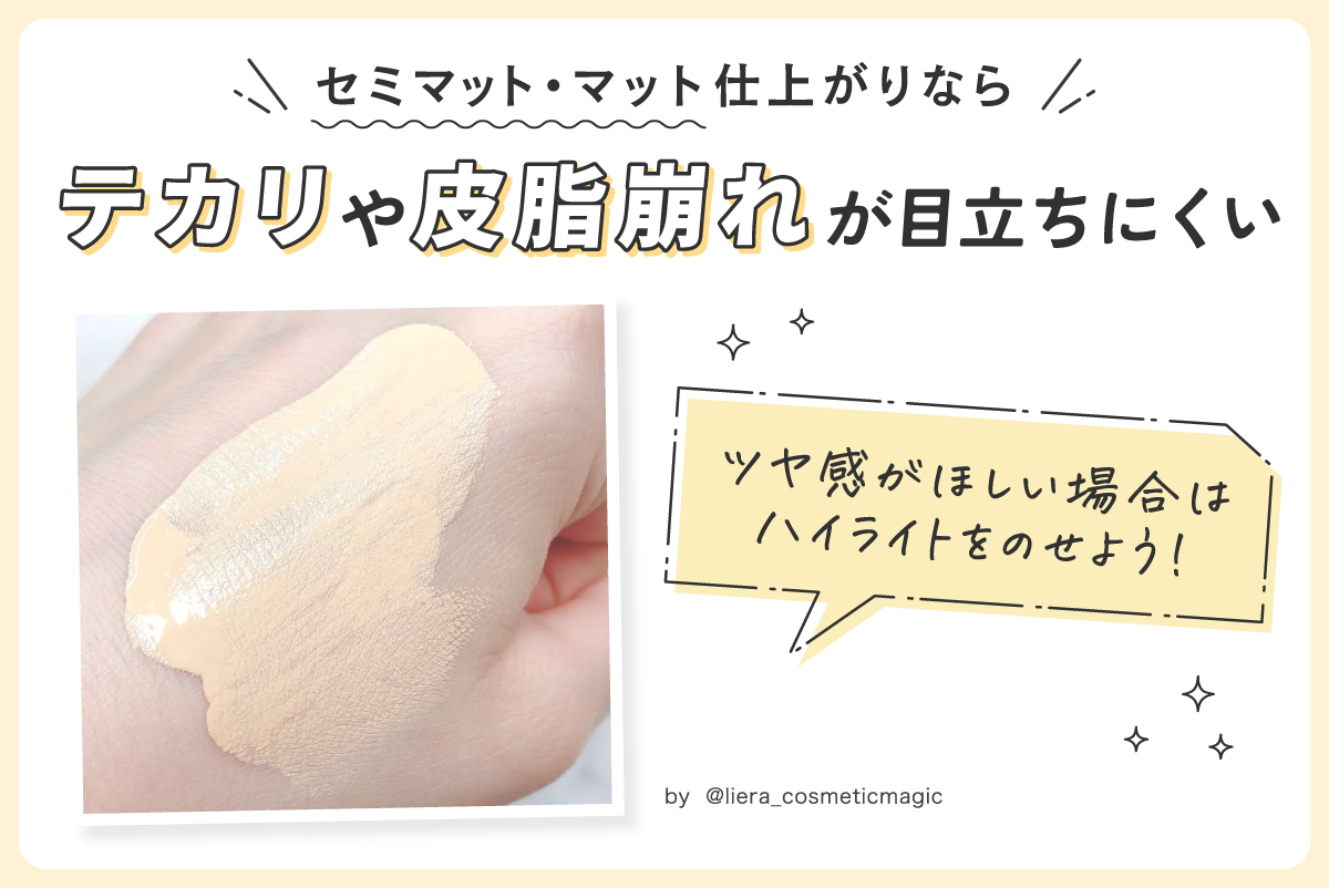 セミマット・マット仕上がりならテカリや皮脂崩れが目立ちにくい。ツヤ感がほしい場合はハイライトをのせよう。
