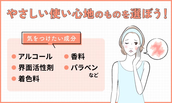 やさしい使い心地のものを選ぼう!気をつけたい成分はアルコール・界面活性剤・着色料・香料・パラベンなどです。