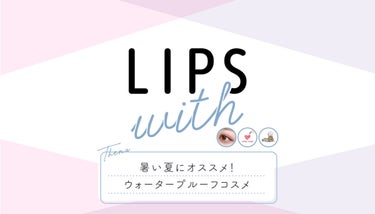 暑い夏にオススメ！ ウォータープルーフコスメ LIPS with