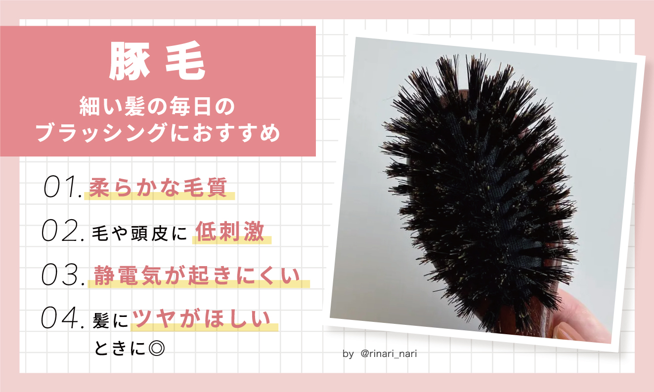 豚毛は細い髪の毎日のブラッシングにおすすめ。柔らかな毛質で毛や頭皮に低刺激。静電気が起きにくく髪にツヤがほしいときに◎。