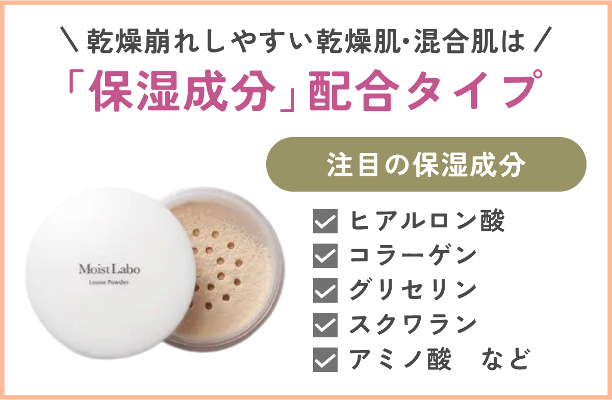 乾燥崩れしやすい乾燥肌・混合肌は、「保湿成分」配合タイプ。注目の保湿成分、ヒアルロン酸、コラーゲン、グリセリン、スクワラン、アミノ酸など。