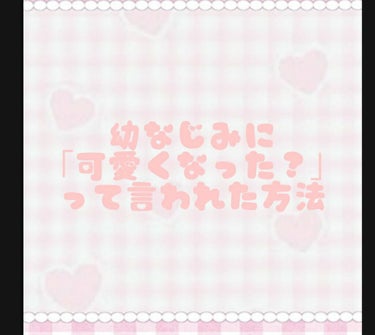 こんにちは！！ 
りんかです‎⑅
今回は幼なじみから｢可愛くなった？｣と言われた方法を教えたいと思います！
▹◃┄▸◂┄▹◃┄▸◂┄▹◃┄▸◂┄▹◃▹◃┄▸◂┄▹◃
私には幼稚園から一緒の幼なじみの男の