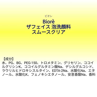 【成分表】 ビオレ ザフェイス 泡洗顔料 スムースクリア

✨2023年4月8日発売

🎁LIPSプレゼント（30名様）🎁
応募締切→2023/3/24 12:00

【成分】
水、ＰＧ、ＢＧ、ＰＥＧ-