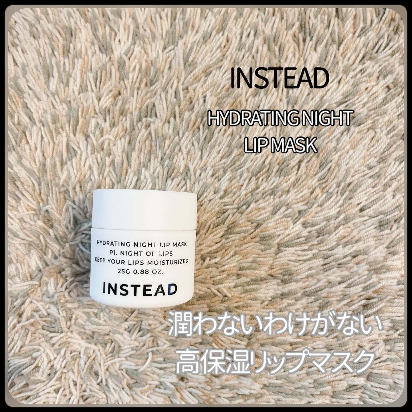 INSTEAD
HYDRATING NIGHT LIP MASK

シンプルなパッケージのリップマスク。
白なのに、中身はピンク🩷かわいい。
中蓋も入っていてしっかりしています。
バームタイプですが、想像以上に柔らかいです。ベタつかずさら