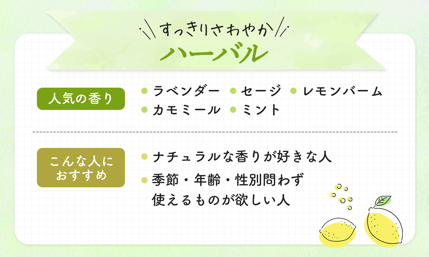 すっきりさわやかハーバルの人気の香りはラベンダー・カモミール・セージ・ミント・レモンバーム。ナチュラルな香りが好きな人や季節・年齢・性別問わず使えるものが欲しい人におすすめ。